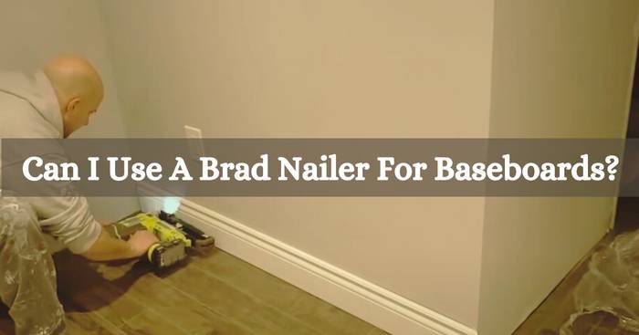 can i use a brad nailer for baseboards